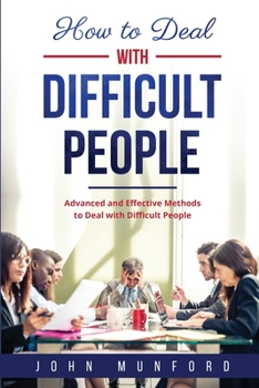 Paperback How to Deal with Difficult People: Advanced and Effective Methods to Deal with Difficult People Book