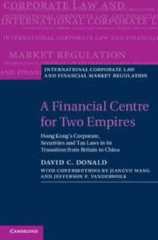Hardcover A Financial Centre for Two Empires: Hong Kong's Corporate, Securities and Tax Laws in Its Transition from Britain to China Book