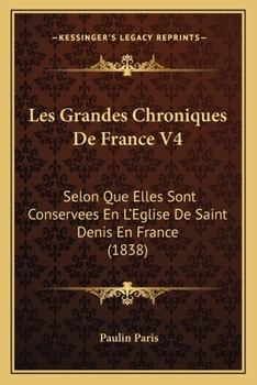 Paperback Les Grandes Chroniques De France V4: Selon Que Elles Sont Conservees En L'Eglise De Saint Denis En France (1838) [French] Book