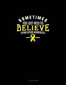 Sometimes You Just Need To Believe Spina Bifida Awareness: 3 Column Ledger
