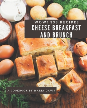 Paperback Wow! 333 Cheese Breakfast and Brunch Recipes: The Best Cheese Breakfast and Brunch Cookbook on Earth Book