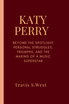 Paperback Katy Perry: Beyond the Spotlight Personal Struggles, Triumphs, and the Making of a Music Superstar Book