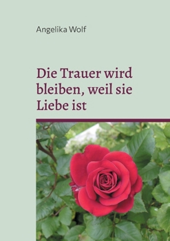 Paperback Die Trauer wird bleiben, weil sie Liebe ist [German] Book
