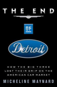 Hardcover The End of Detroit: How the Big Three Lost Their Grip on the American Car Market Book