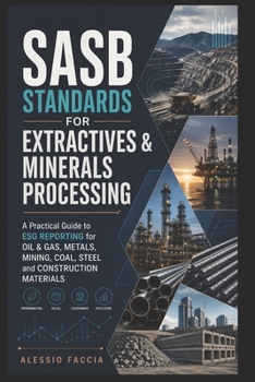 Paperback SASB Standards for Extractives & Minerals Processing: A Practical Guide to ESG Reporting for Oil & Gas, Metals, Mining, Coal, Steel and Construction M Book