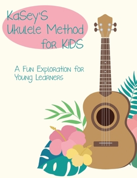 Paperback Kasey's Ukulele Method for Kids: A Fun Exploration For Young Learners Book