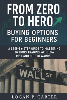 Paperback From Zero to Hero: Buying Options for Beginners: A Step-by-Step Guide to Mastering Options Trading with Low Risk and High Rewards Book