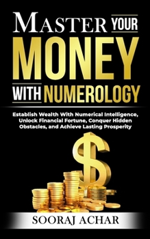 Paperback Master Your MONEY With Numerology: Establish Wealth With Numerical Intelligence, Unlock Financial Fortune, Conquer Hidden Obstacles, and Achieve Lasti Book