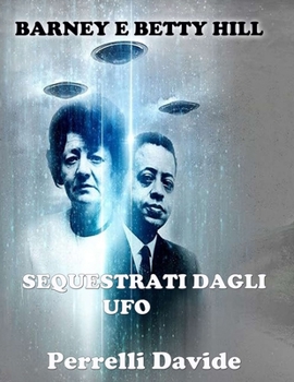SEQUESTRATI DAGLI UFO BARNEY E BETTY HILL: LA VERA STORIA DI (Italian Edition)