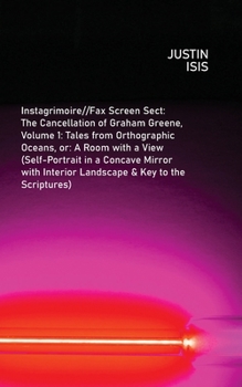 Istagrimoire : Fax Screen Sect: the Cancellation of Graham Greene, Volume 1: Tales from Orthographic Oceans, or: a Room with a View (Self-Portrait in a Concave Mirror with Interior Landscape & Key to