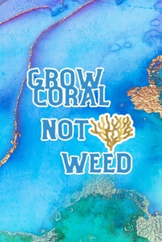 Paperback Grow Coral Not Weed: All Purpose 6x9 Blank Lined Notebook Journal Way Better Than A Card Trendy Unique Gift Aqua and Gold Aquarium Book