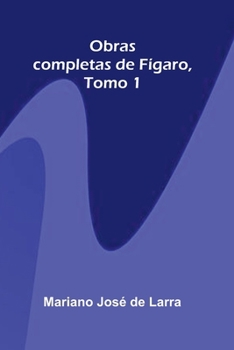 Obras completas de Fígaro, Tomo 1 (Spanish Edition)