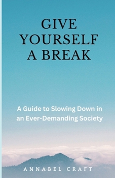 Paperback Give Yourself A Break: A Guide to Slowing Down in an Ever-Demanding Society Book