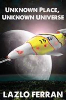 Paperback Unknown Place, Unknown Universe: The Worm Hole Colonies: Prelude to the Alien Invasion Thriller Book