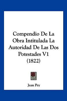 Paperback Compendio De La Obra Intitulada La Autoridad De Las Dos Potestades V1 (1822) [Spanish] Book