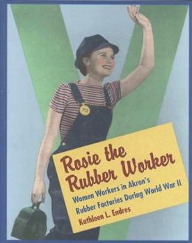 Hardcover Rosie the Rubber Worker: Women Workers in Akron's Rubber Factories During World War II Book