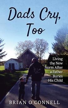 Paperback Dads Cry Too: Living the New Norm After a Father Buries His Child Book