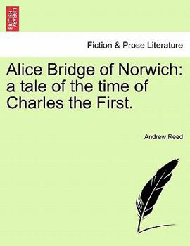 Paperback Alice Bridge of Norwich: A Tale of the Time of Charles the First. Book