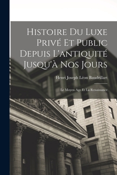 Paperback Histoire Du Luxe Privé Et Public Depuis L'antiquité Jusqu'à Nos Jours: Le Moyen Age Et La Renaissance [French] Book
