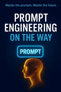 Prompt Engineering on the Way: Master the prompts. Master the future