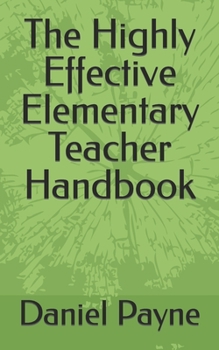 Paperback The Highly Effective Elementary Teacher Handbook Book