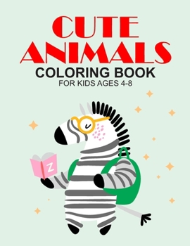 Cute Animals Coloring Book For Kids Ages 4-8: Large Print Animal Illustrations To Color For Children, Fun-Filled Coloring Pages For Kids