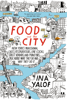 Paperback Food and the City: New York's Professional Chefs, Restaurateurs, Line Cooks, Street Vendors, and Purveyors Talk about What They Do and Wh Book