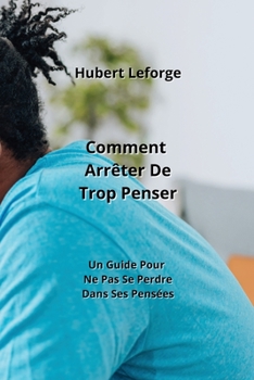 Paperback Comment Arrêter De Trop Penser: Un Guide Pour Ne Pas Se Perdre Dans Ses Pensées [French] Book