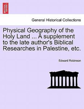 Paperback Physical Geography of the Holy Land ... a Supplement to the Late Author's Biblical Researches in Palestine, Etc. Book