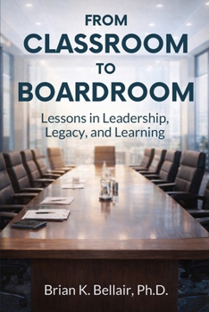 Paperback From Classroom to Boardroom: Lessons in Leadership, Legacy, and Learning Book