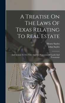 Hardcover A Treatise On The Laws Of Texas Relating To Real Estate: And Actions To Try Title And For Possession Of Lands And Tenements Book