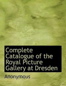Paperback Complete Catalogue of the Royal Picture Gallery at Dresden Book