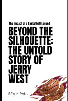 Paperback Beyond the Silhouette: The Untold Story of Jerry West: The Impact of a Basketball Legend Book