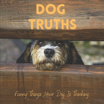 Paperback Dog Truths Funny Things Your Dog Is Thinking: Cute Dog Photos And Quote Gift Book