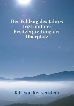 Paperback Der Feldzug des Jahres 1621 mit der Besitzergreifung der Oberpfalz [German] Book