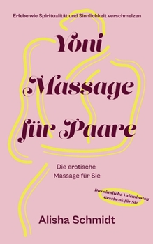 Paperback Yoni Massage für Paare: Erlebe wie Spiritualität und Sinnlichkeit verschmelzen - Die erotische Massage für Sie - Das sinnliche Valentinstag Ge [German] Book