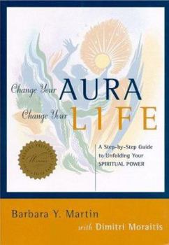 Paperback Change Your Aura, Change Your Life: A Step-By-Step Guide to Unfolding Your Spiritual Power Book