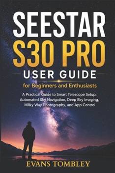 Paperback Seestar S30 Pro User Guide for Beginners and Enthusiasts: A Practical Guide to Smart Telescope Setup, Automated Sky Navigation, Deep Sky Imaging, Milk Book