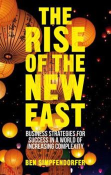 Hardcover The Rise of the New East: Business Strategies for Success in a World of Increasing Complexity Book