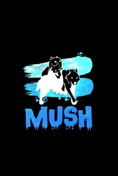 Mush: 6x9 Dog Sledding | grid | squared paper | notebook | notes