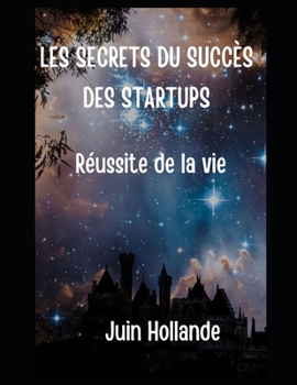 Paperback Les Secrets Du Succès Des Startups: Réussite de la vie [French] [Large Print] Book