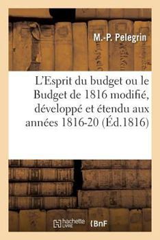 Paperback L'Esprit Du Budget Ou Le Budget de 1816 Modifié, Développé Et Étendu Aux Années 1816-20 [French] Book