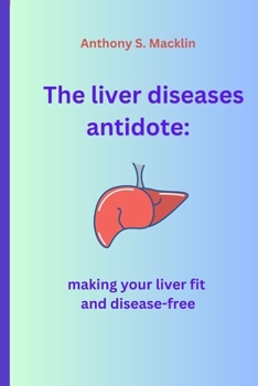 Paperback The liver diseases antidote: Making your liver fit and disease-free Book