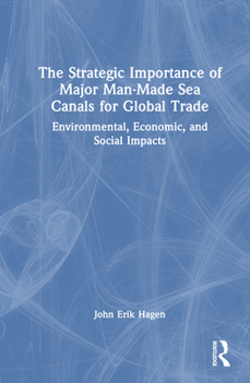 The Strategic Importance of Major Man-Made Sea Canals for Global Trade: Environmental, Economic and Social Impacts