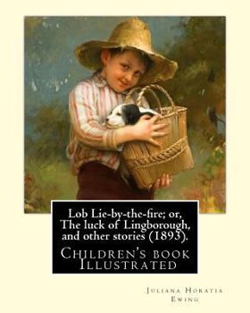 Paperback Lob Lie-by-the-fire; or, The luck of Lingborough, and other stories (1893). By: Juliana Horatia Ewing, Illustrated By: Randolph Caldecott: (children's Book