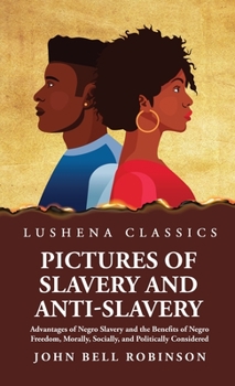 Hardcover Pictures of Slavery and Anti-Slavery Advantages of Negro Slavery and the Benefits of Negro Freedom, Morally, Socially, and Politically Considered Book