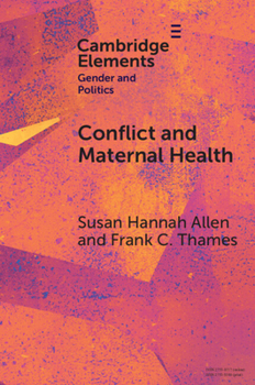 Conflict and Maternal Health: Linking the Gendered Causes and Gendered Consequences of War (Elements in Gender and Politics)