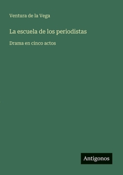La escuela de los periodistas: Drama en cinco actos (Spanish Edition)