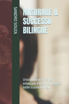 MISURARE IL SUCCESSO BILINGUE: Una guida pratica per misurare il livello di inglese nelle scuole bilingui (Italian Edition)