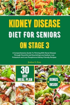 Paperback Kidney Disease Diet for Seniors on Stage 3: A Comprehensive Guide To Thriving With Renal Disease Through Flavorful and Nourishing Low Sodium, Low Pota Book